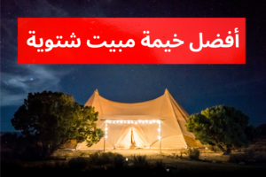 أفضل خيمة مبيت شتوية